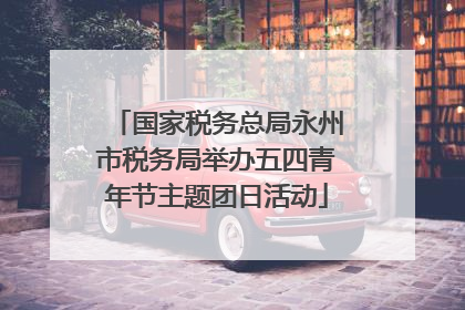 国家税务总局永州市税务局举办五四青年节主题团日活动