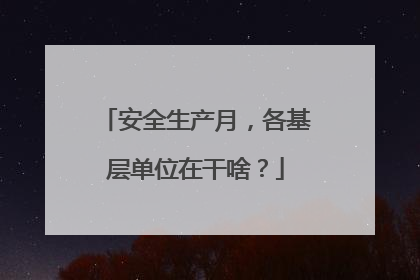 安全生产月，各基层单位在干啥？