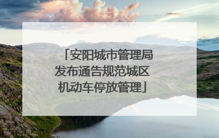 安阳城市管理局发布通告规范城区机动车停放管理