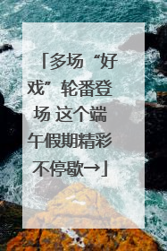 多场“好戏”轮番登场 这个端午假期精彩不停歇→