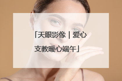 天眼影像｜爱心支教暖心端午