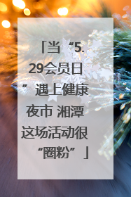当“5.29会员日”遇上健康夜市 湘潭这场活动很“圈粉”
