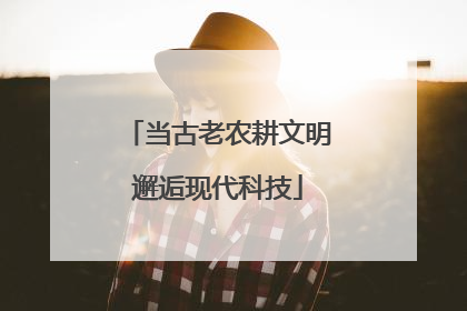 当古老农耕文明邂逅现代科技