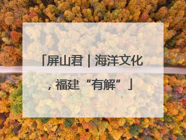 屏山君｜海洋文化，福建“有解”