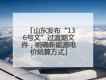 山东发布“136号文”过渡期文件，明确新能源电价结算方式