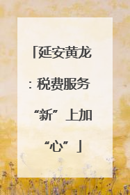 延安黄龙：税费服务“新”上加“心”