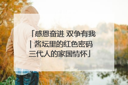 感恩奋进 双争有我｜酱坛里的红色密码 三代人的家国情怀