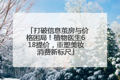 打破信息茧房与价格困局！植物医生618提价，重塑美妆消费新标尺