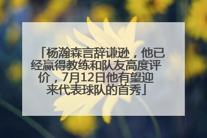 杨瀚森言辞谦逊，他已经赢得教练和队友高度评价，7月12日他有望迎来代表球队的首秀