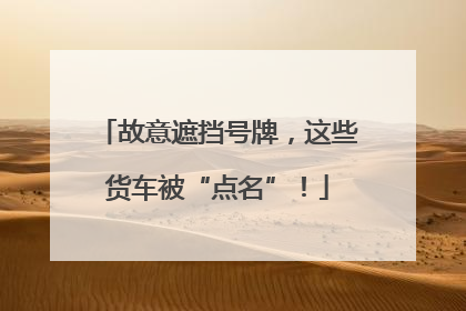 故意遮挡号牌，这些货车被“点名”！