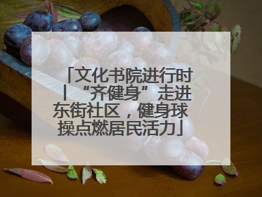 文化书院进行时丨“齐健身”走进东街社区，健身球操点燃居民活力