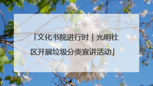 文化书院进行时｜光明社区开展垃圾分类宣讲活动