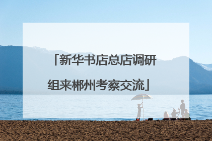 新华书店总店调研组来郴州考察交流