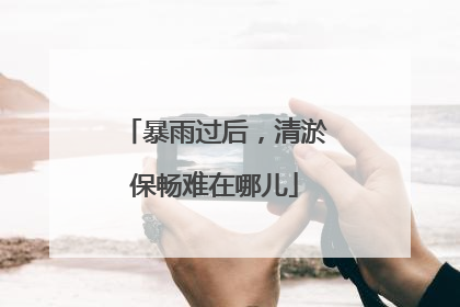 暴雨过后，清淤保畅难在哪儿