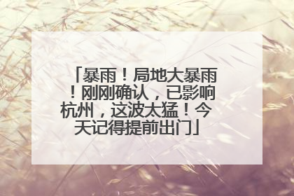 暴雨！局地大暴雨！刚刚确认，已影响杭州，这波太猛！今天记得提前出门