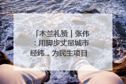 木兰礼赞｜张伟：用脚步丈量城市经纬，为民生项目按下“加速键”