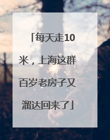 每天走10米，上海这群百岁老房子又溜达回来了