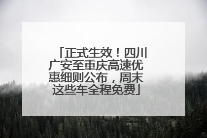正式生效！四川广安至重庆高速优惠细则公布，周末这些车全程免费