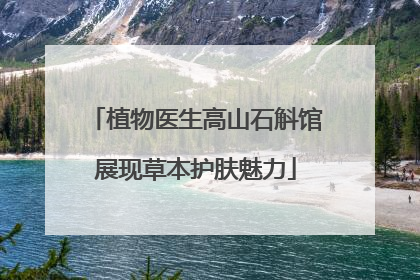 植物医生高山石斛馆展现草本护肤魅力