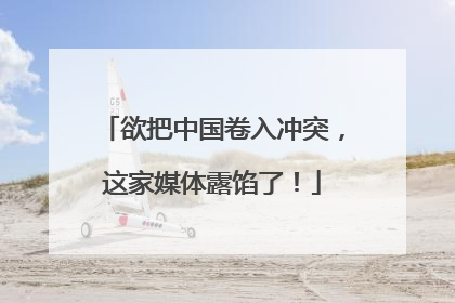 欲把中国卷入冲突，这家媒体露馅了！