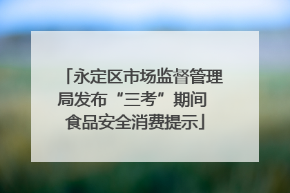 永定区市场监督管理局发布“三考”期间 食品安全消费提示