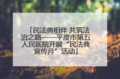 民法典相伴 共筑法治之路——平度市第五人民医院开展“民法典宣传月”活动
