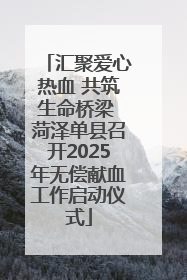 汇聚爱心热血 共筑生命桥梁 菏泽单县召开2025年无偿献血工作启动仪式