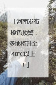 河南发布橙色预警：多地将升至40℃以上！