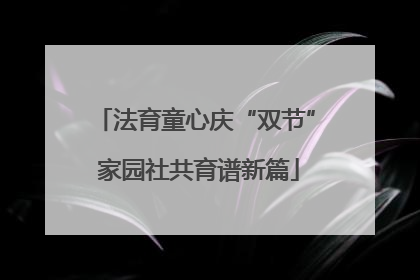法育童心庆“双节” 家园社共育谱新篇