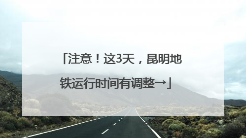 注意！这3天，昆明地铁运行时间有调整→
