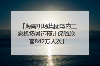 海南机场集团岛内三家机场暑运预计保障旅客842万人次