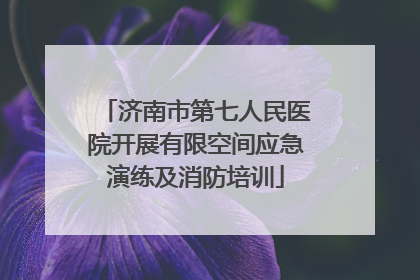 济南市第七人民医院开展有限空间应急演练及消防培训