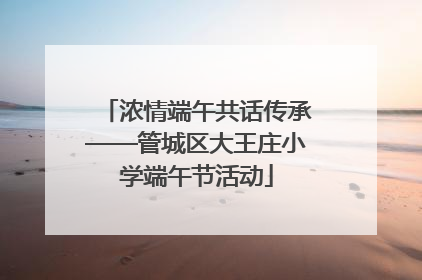 浓情端午共话传承——管城区大王庄小学端午节活动