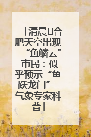 清晨﻿合肥天空出现“鱼鳞云” 市民：似乎预示“鱼跃龙门” 气象专家科普