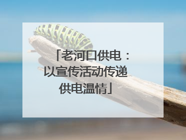 老河口供电：以宣传活动传递供电温情