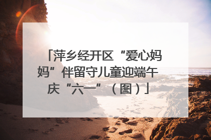 萍乡经开区“爱心妈妈”伴留守儿童迎端午庆“六一”（图）