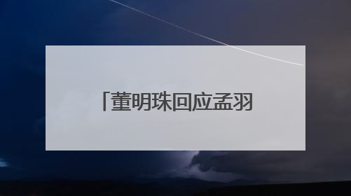 董明珠回应孟羽童能否再回格力，称其离开时确实是犯了很大的错：她对我来说是孩子