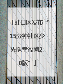 虹口区发布“15分钟社区少先队幸福圈2.0版”