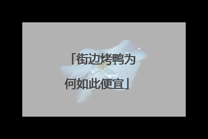 街边烤鸭为何如此便宜