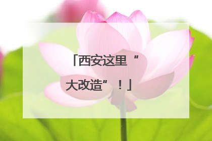 西安这里“大改造”！