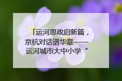 运河思政启新篇，京杭对话谱华章——运河城市大中小学“运河思政”一体化联合体在京成立