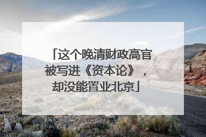 这个晚清财政高官被写进《资本论》，却没能置业北京