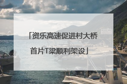资乐高速促进村大桥首片T梁顺利架设