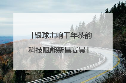 银球击响千年茶韵 科技赋能新昌赛景