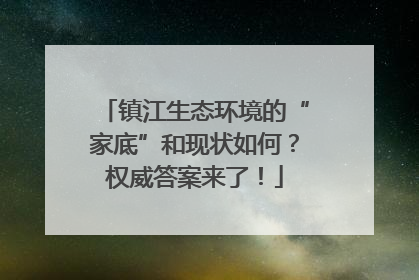镇江生态环境的“家底”和现状如何？权威答案来了！