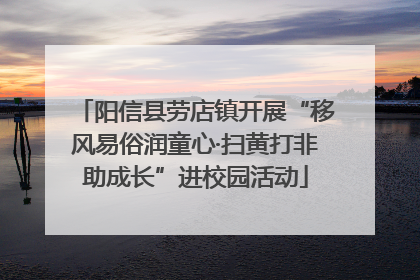 阳信县劳店镇开展“移风易俗润童心·扫黄打非助成长”进校园活动