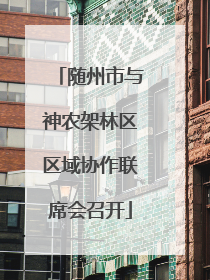随州市与神农架林区区域协作联席会召开