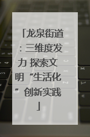 龙泉街道：三维度发力 探索文明“生活化”创新实践