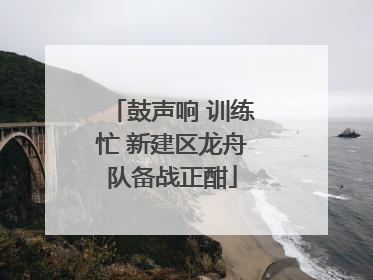 鼓声响 训练忙 新建区龙舟队备战正酣
