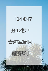 1小时7分12秒！青海军团闪耀赛场